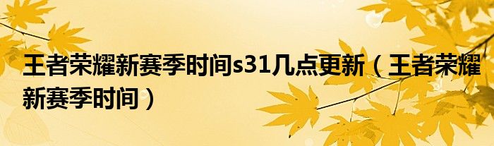 王者榮耀新賽季時(shí)間s31幾點(diǎn)更新（王者榮耀新賽季時(shí)間）