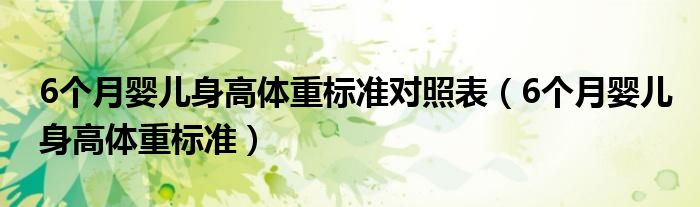 6個(gè)月嬰兒身高體重標(biāo)準(zhǔn)對(duì)照表（6個(gè)月嬰兒身高體重標(biāo)準(zhǔn)）