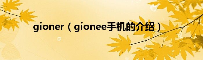 gioner（gionee手機(jī)的介紹）