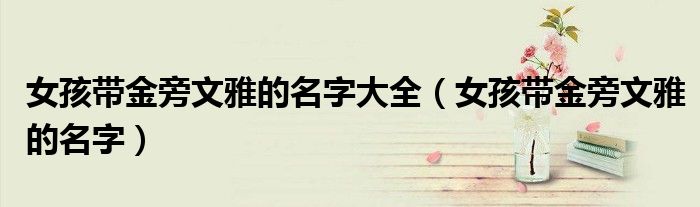 女孩帶金旁文雅的名字大全（女孩帶金旁文雅的名字）