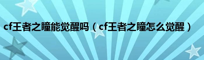 cf王者之瞳能覺醒嗎（cf王者之瞳怎么覺醒）