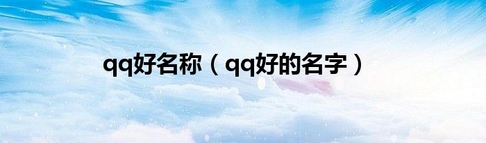 qq好名稱（qq好的名字）