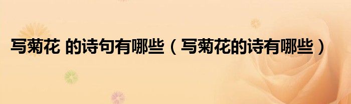 寫菊花 的詩句有哪些（寫菊花的詩有哪些）