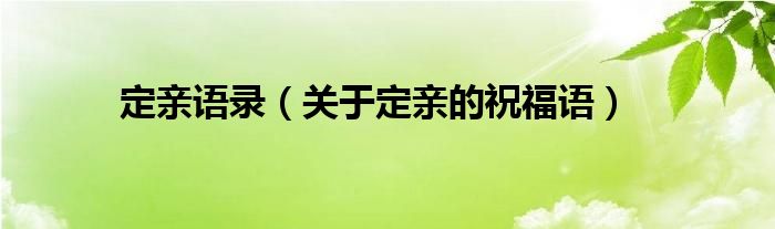 定親語(yǔ)錄（關(guān)于定親的祝福語(yǔ)）