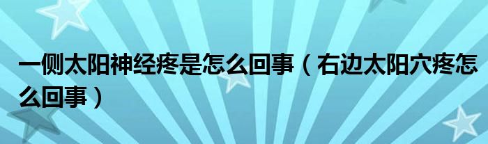 一側(cè)太陽神經(jīng)疼是怎么回事（右邊太陽穴疼怎么回事）
