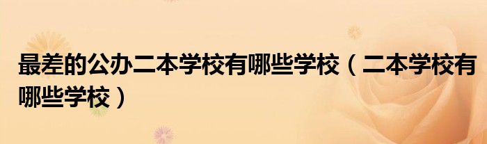 最差的公辦二本學(xué)校有哪些學(xué)校（二本學(xué)校有哪些學(xué)校）