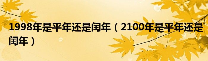 1998年是平年還是閏年（2100年是平年還是閏年）