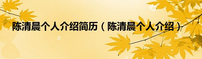 陳清晨個人介紹簡歷（陳清晨個人介紹）