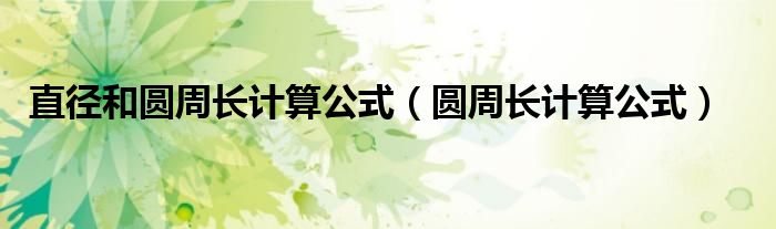 直徑和圓周長計算公式（圓周長計算公式）