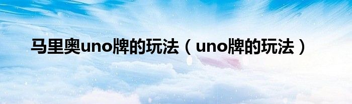 馬里奧uno牌的玩法（uno牌的玩法）