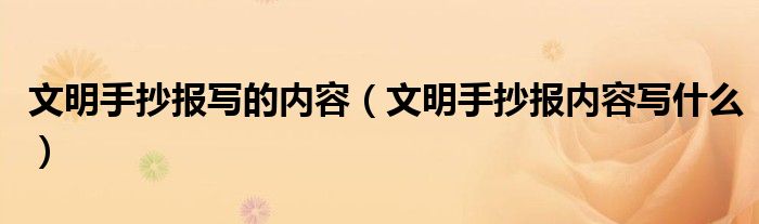 文明手抄報(bào)寫的內(nèi)容（文明手抄報(bào)內(nèi)容寫什么）