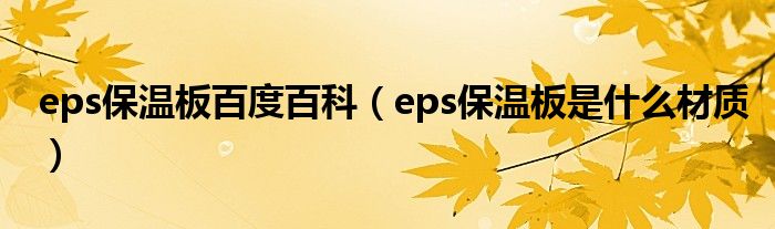 eps保溫板百度百科（eps保溫板是什么材質(zhì)）