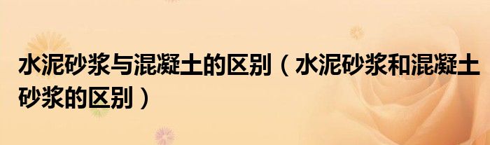 水泥砂漿與混凝土的區(qū)別（水泥砂漿和混凝土砂漿的區(qū)別）
