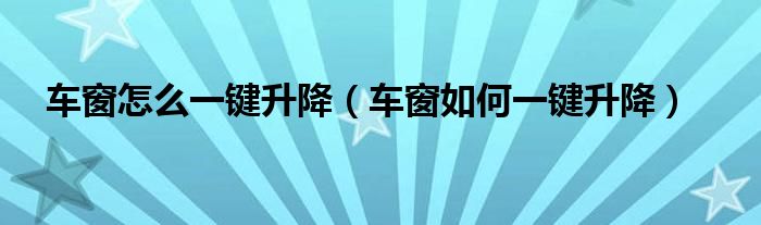 車窗怎么一鍵升降（車窗如何一鍵升降）