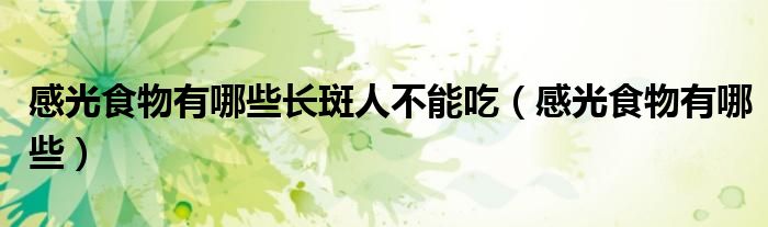 感光食物有哪些長斑人不能吃（感光食物有哪些）