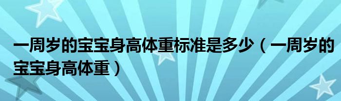 一周歲的寶寶身高體重標準是多少（一周歲的寶寶身高體重）