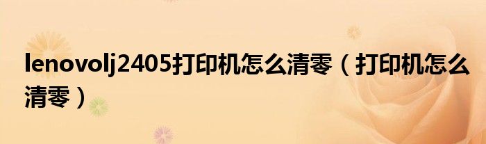 lenovolj2405打印機怎么清零（打印機怎么清零）