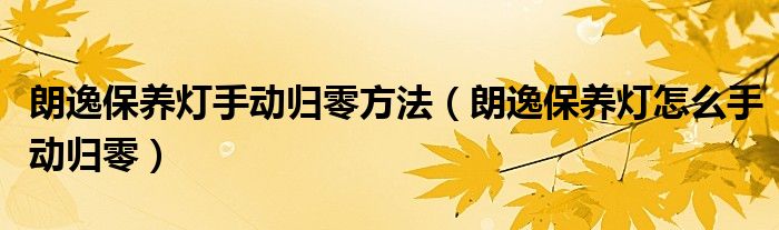 朗逸保養(yǎng)燈手動(dòng)歸零方法（朗逸保養(yǎng)燈怎么手動(dòng)歸零）