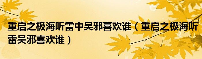 重啟之極海聽雷中吳邪喜歡誰(shuí)（重啟之極海聽雷吳邪喜歡誰(shuí)）