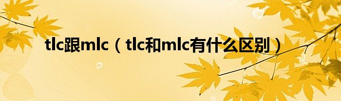 tlc跟mlc（tlc和mlc有什么區(qū)別）