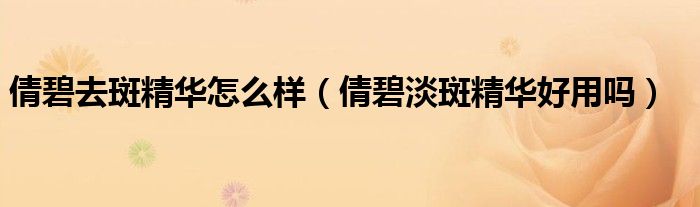 倩碧去斑精華怎么樣（倩碧淡斑精華好用嗎）