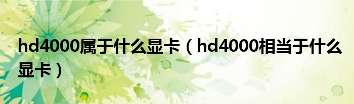 hd4000屬于什么顯卡（hd4000相當于什么顯卡）