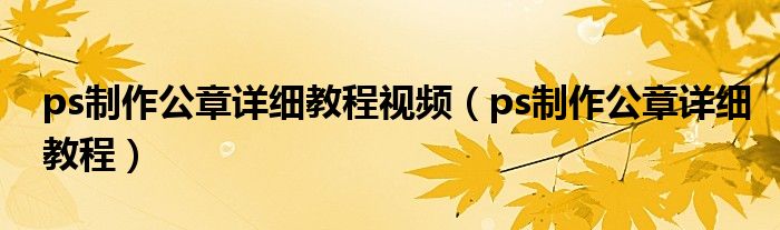 ps制作公章詳細(xì)教程視頻（ps制作公章詳細(xì)教程）