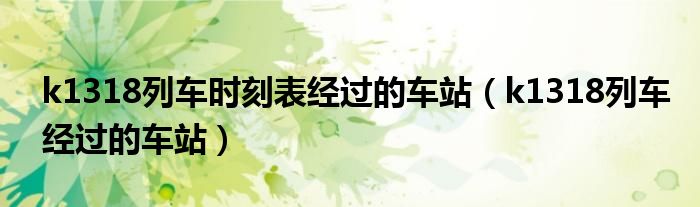 k1318列車時刻表經(jīng)過的車站（k1318列車經(jīng)過的車站）