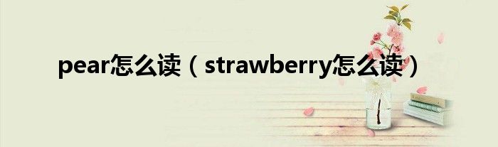pear怎么讀（strawberry怎么讀）
