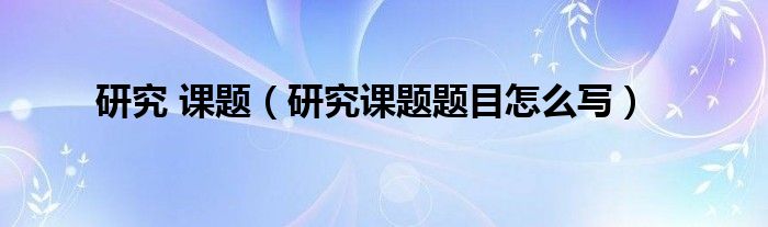 研究 課題（研究課題題目怎么寫）
