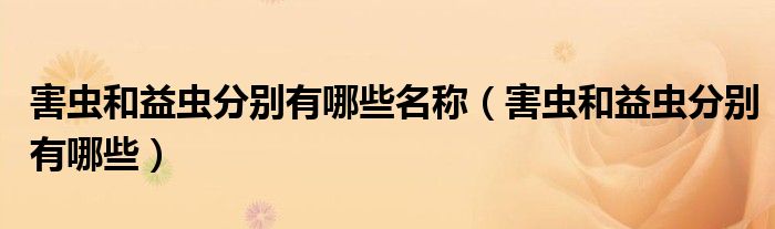 害蟲和益蟲分別有哪些名稱（害蟲和益蟲分別有哪些）