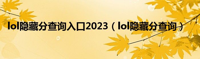 lol隱藏分查詢?nèi)肟?023（lol隱藏分查詢）