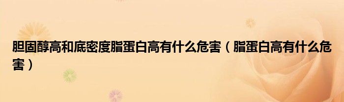 膽固醇高和底密度脂蛋白高有什么危害（脂蛋白高有什么危害）