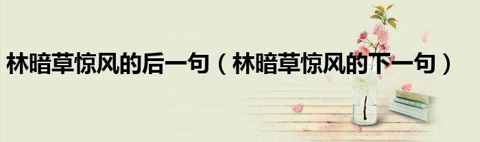 林暗草驚風(fēng)的后一句（林暗草驚風(fēng)的下一句）
