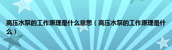 高壓水泵的工作原理是什么意思（高壓水泵的工作原理是什么）