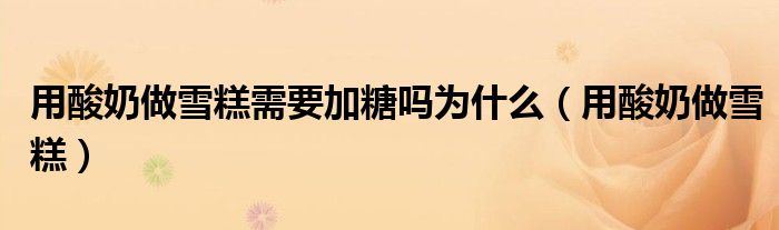 用酸奶做雪糕需要加糖嗎為什么（用酸奶做雪糕）