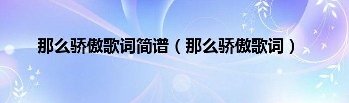 那么驕傲歌詞簡譜（那么驕傲歌詞）
