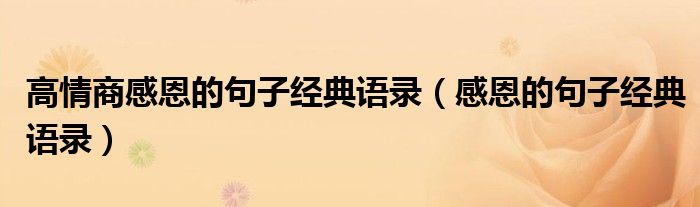 高情商感恩的句子經(jīng)典語錄（感恩的句子經(jīng)典語錄）