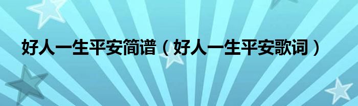 好人一生平安簡譜（好人一生平安歌詞）
