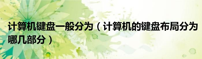 計算機鍵盤一般分為（計算機的鍵盤布局分為哪幾部分）