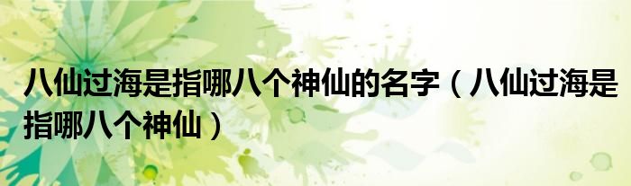 八仙過海是指哪八個神仙的名字（八仙過海是指哪八個神仙）