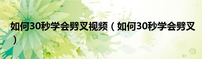 如何30秒學(xué)會(huì)劈叉視頻（如何30秒學(xué)會(huì)劈叉）