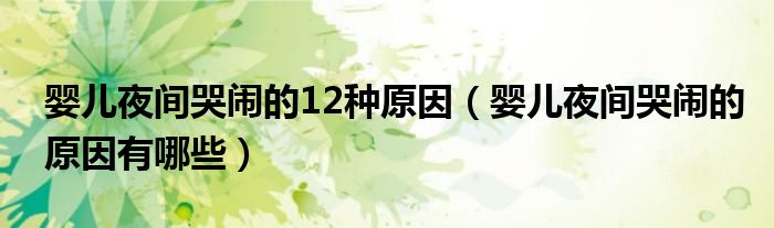 嬰兒夜間哭鬧的12種原因（嬰兒夜間哭鬧的原因有哪些）