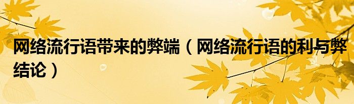 網(wǎng)絡(luò)流行語帶來的弊端（網(wǎng)絡(luò)流行語的利與弊結(jié)論）