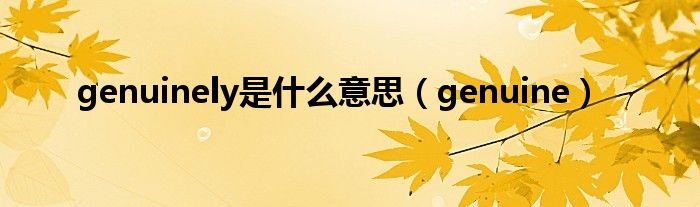 genuinely是什么意思（genuine）