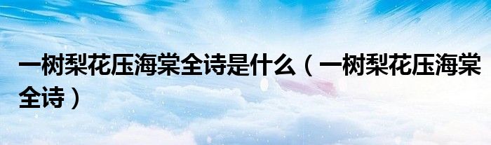 一樹梨花壓海棠全詩是什么（一樹梨花壓海棠全詩）