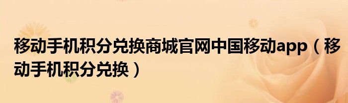 移動手機積分兌換商城官網(wǎng)中國移動app（移動手機積分兌換）