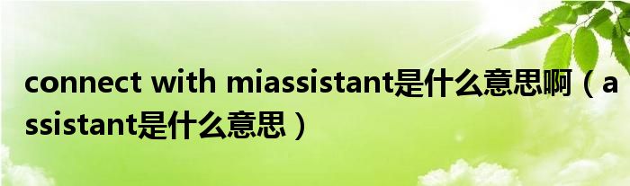 connect with miassistant是什么意思?。╝ssistant是什么意思）