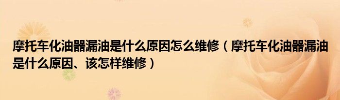 摩托車化油器漏油是什么原因怎么維修（摩托車化油器漏油是什么原因、該怎樣維修）