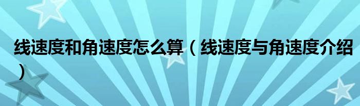 線速度和角速度怎么算（線速度與角速度介紹）